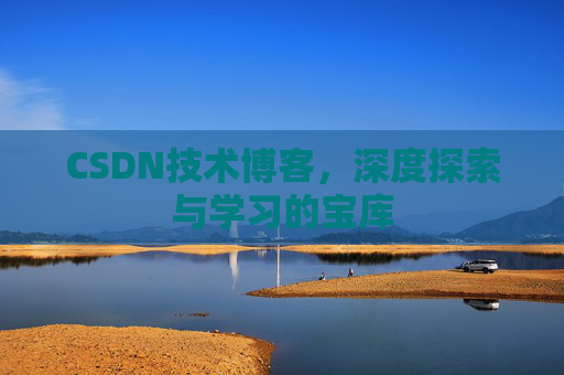 CSDN技术博客,深度探索与学习的宝库
